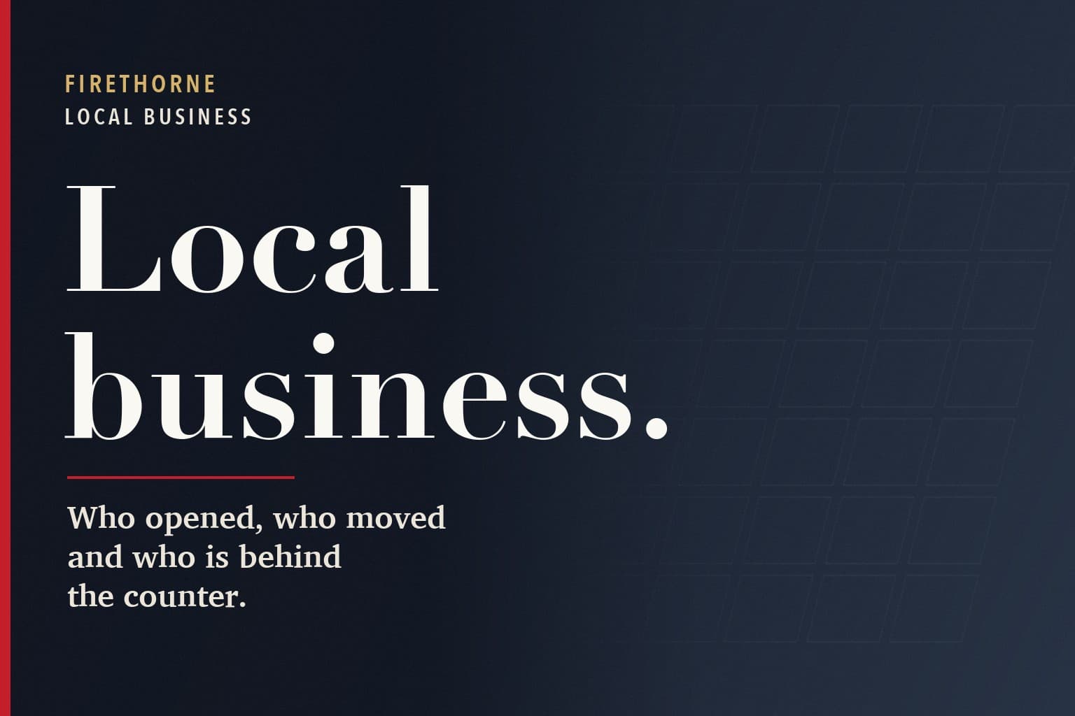 Strolling Firethorne graphic. The words Local business. in large white type on a dark navy background, above the line: Who opened, who moved and who is behind the counter.