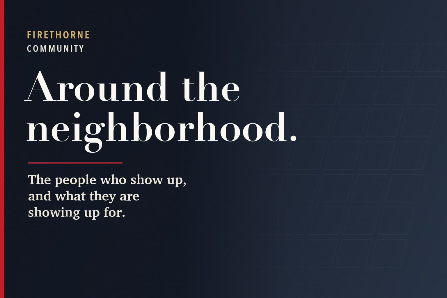 Strolling Firethorne graphic. The words Around the neighborhood. in large white type on a dark navy background, above the line: The people who show up, and what they are showing up for.