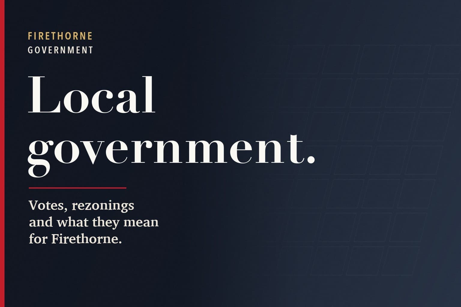 Strolling Firethorne graphic. The words Local government. in large white type on a dark navy background, above the line: Votes, rezonings and what they mean for Firethorne.
