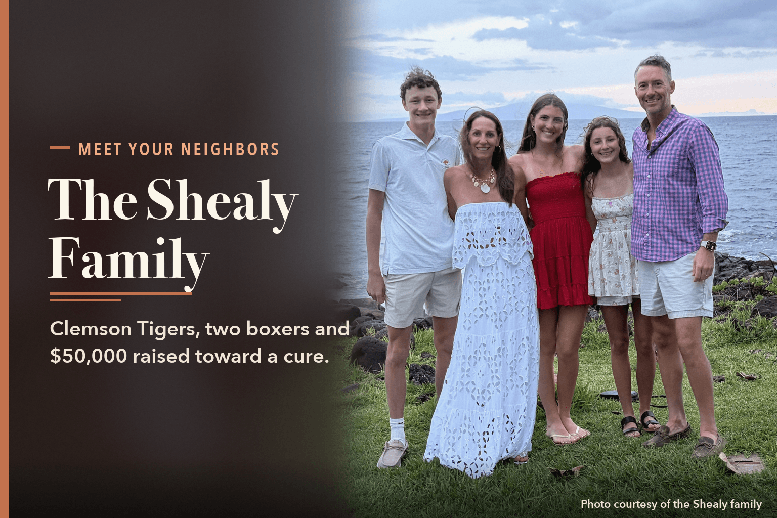 Joe and Danielle Shealy with Brooks, Samantha and Harper on a rocky coastline with the ocean behind them. Text reads: Meet Your Neighbors. The Shealy Family. Clemson Tigers, two boxers and more than $50,000 raised toward a cure.
